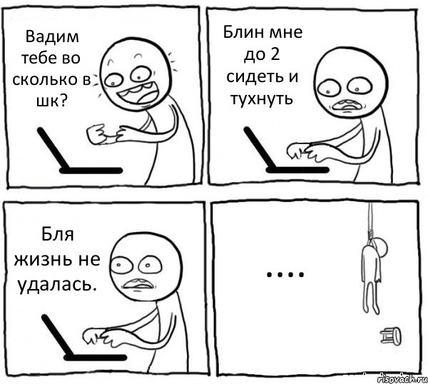 Вадим тебе во сколько в шк? Блин мне до 2 сидеть и тухнуть Бля жизнь не удалась. ...., Комикс интернет убивает