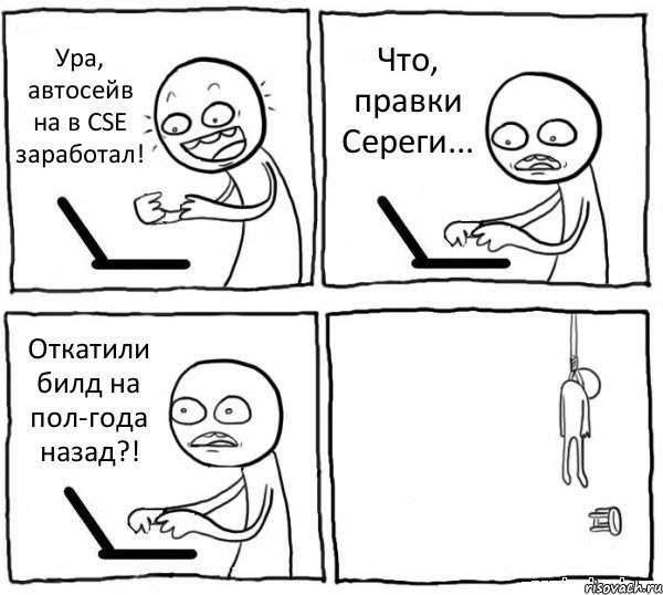 Ура, автосейв на в CSE заработал! Что, правки Сереги... Откатили билд на пол-года назад?! , Комикс интернет убивает