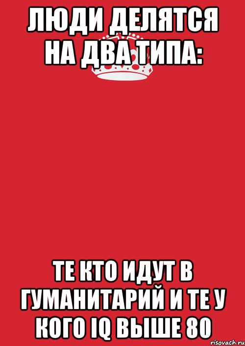 Люди делятся на два типа: Те кто идут в гуманитарий и те у кого IQ выше 80, Комикс Keep Calm 3