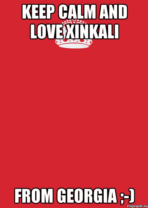 KEEP CALM AND LOVE XINKALI FROM GEORGIA ;-), Комикс Keep Calm 3