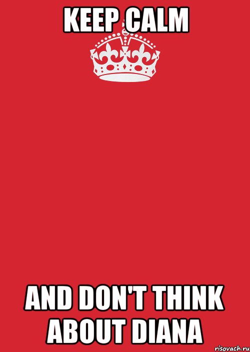 KEEP CALM AND DON'T THINK ABOUT DIANA, Комикс Keep Calm 3