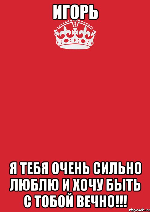 ИГОРЬ Я ТЕБЯ ОЧЕНЬ СИЛЬНО ЛЮБЛЮ И ХОЧУ БЫТЬ С ТОБОЙ ВЕЧНО!!!, Комикс Keep Calm 3