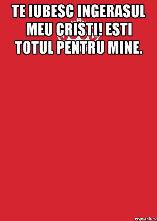 Te iubesc ingerasul meu Cristi! Esti totul pentru mine. , Комикс Keep Calm 3