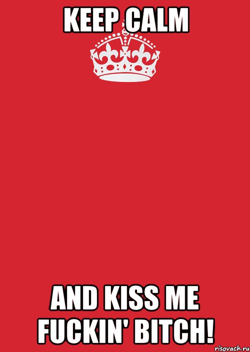 KEEP CALM AND KISS ME FUCKIN' BITCH!, Комикс Keep Calm 3