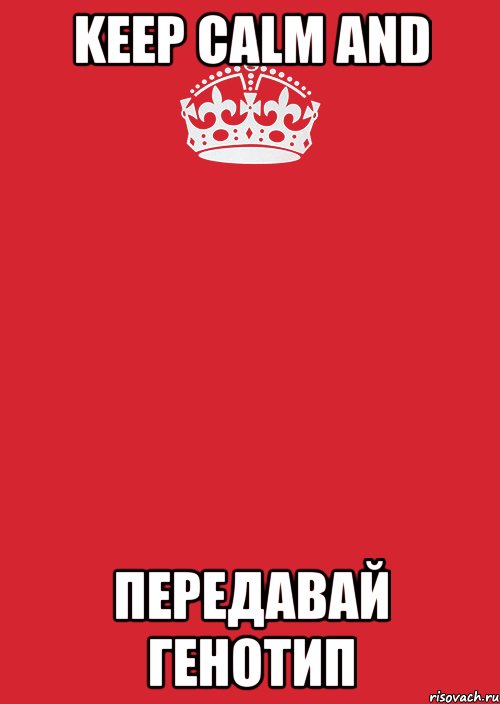 KEEP CALM AND ПЕРЕДАВАЙ ГЕНОТИП, Комикс Keep Calm 3