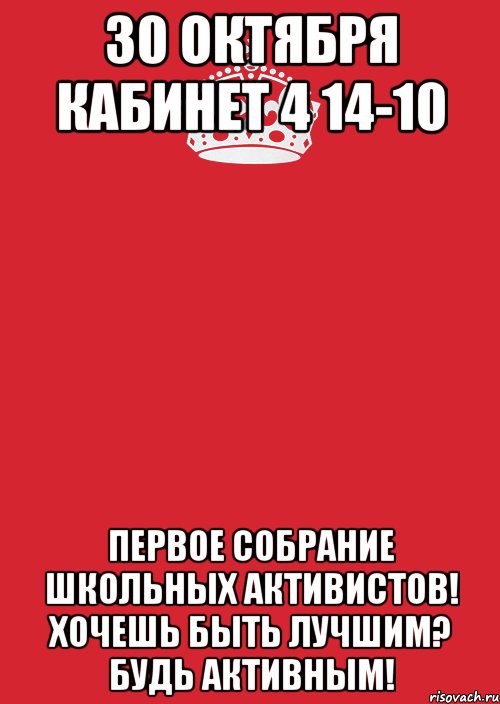 30 октября Кабинет 4 14-10 Первое собрание школьных активистов! Хочешь быть лучшим? Будь активным!, Комикс Keep Calm 3