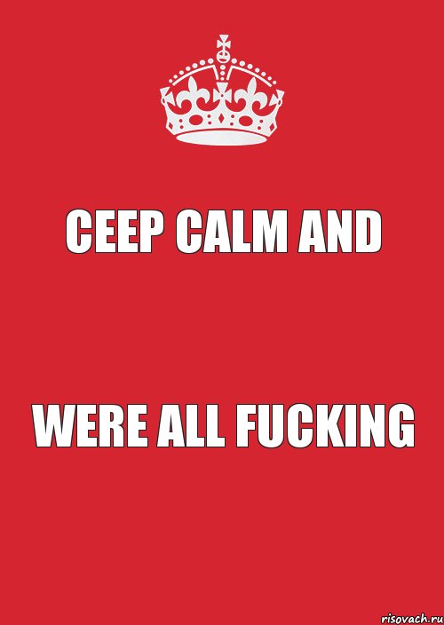 CEEP CALM and WERE ALL FUCKING, Комикс Keep Calm 3