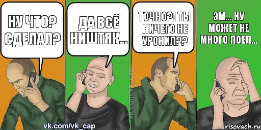 Ну что? Сделал? Да всё Ништяк... Точно?! Ты ничего не уронил?? Эм... Ну может не много поел..., Комикс С кэпом (разговор по телефону)