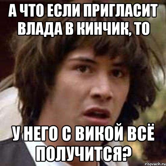 А что если пригласит Влада в кинчик, то у него с Викой всё получится?, Мем А что если (Киану Ривз)