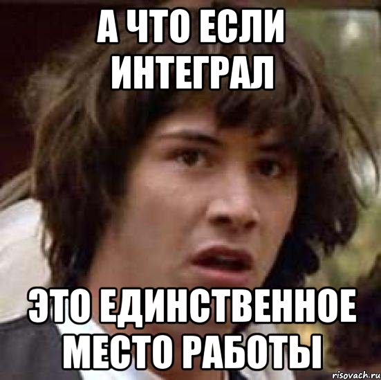 а что если интеграл это единственное место работы, Мем А что если (Киану Ривз)