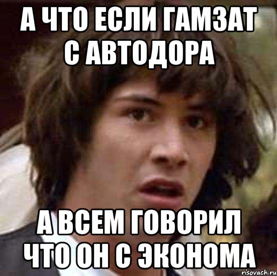 А что если Гамзат с автодора А всем говорил что он с эконома, Мем А что если (Киану Ривз)