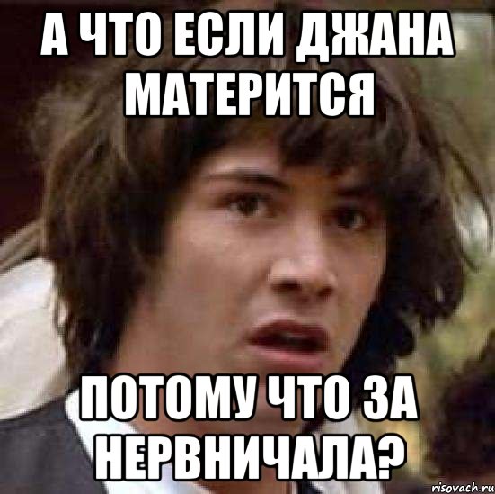 А что если Джана матерится Потому что за нервничала?, Мем А что если (Киану Ривз)