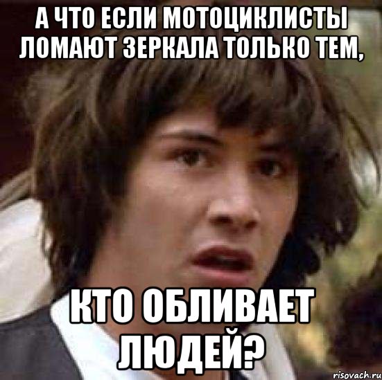 А что если мотоциклисты ломают зеркала только тем, кто обливает людей?, Мем А что если (Киану Ривз)