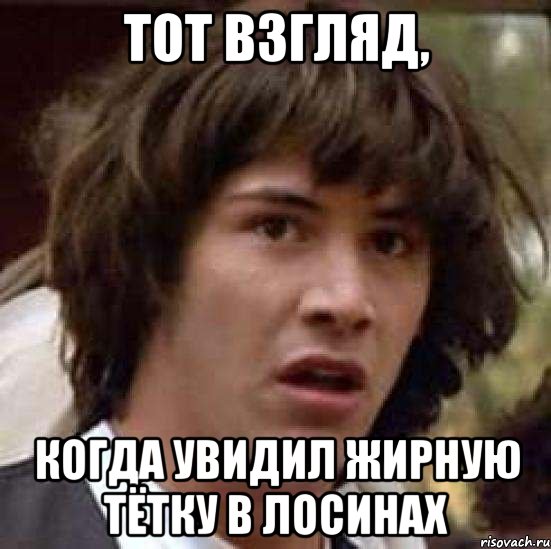 Тот взгляд, когда увидил жирную тётку в лосинах, Мем А что если (Киану Ривз)