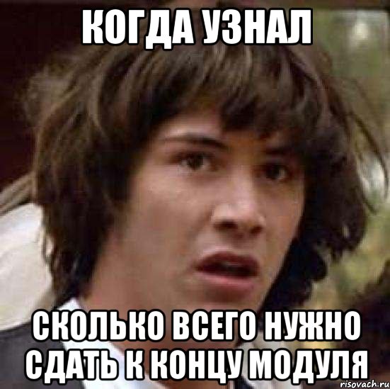 Когда узнал сколько всего нужно сдать к концу модуля, Мем А что если (Киану Ривз)