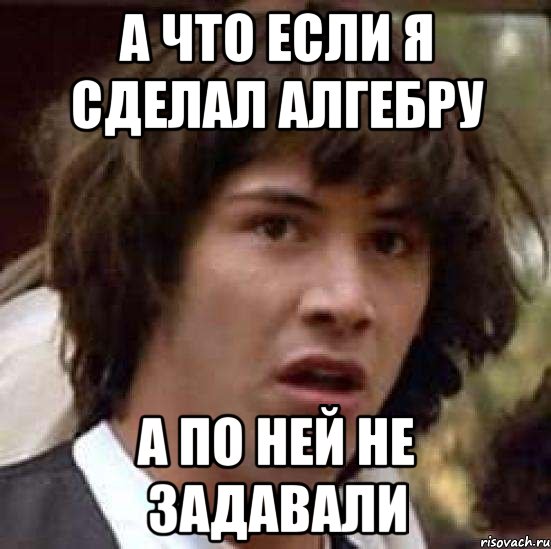 А что если я сделал алгебру А по ней не задавали, Мем А что если (Киану Ривз)