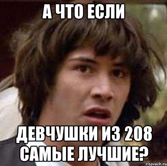 а что если девчушки из 208 самые лучшие?, Мем А что если (Киану Ривз)