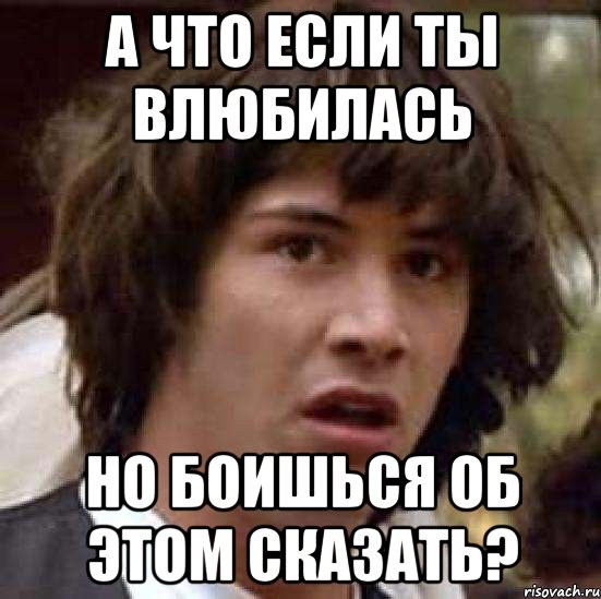 А что если ты влюбилась но боишься об этом сказать?, Мем А что если (Киану Ривз)