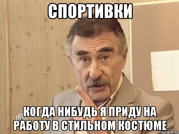 спортивки когда нибудь я приду на работу в стильном костюме, Мем Каневский (Но это уже совсем другая история)