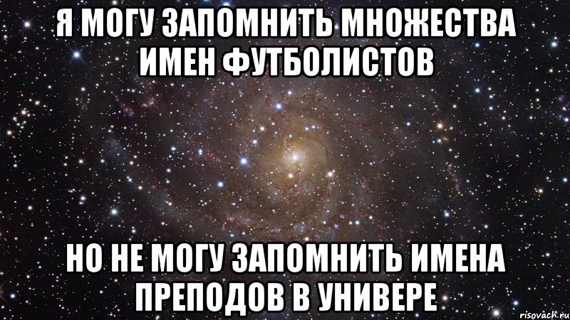 Я могу запомнить множества имен футболистов Но не могу запомнить имена преподов в универе, Мем  Космос (офигенно)