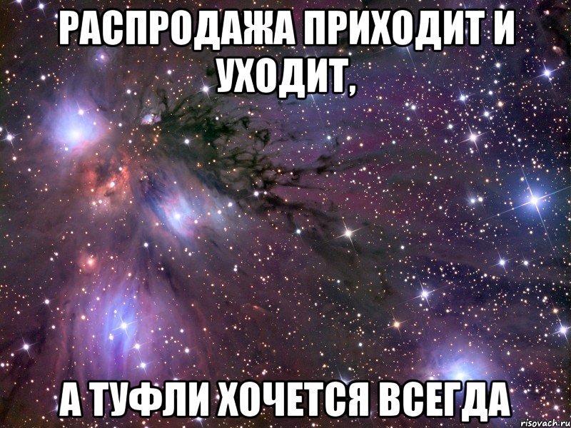 РАСПРОДАЖА приходит и уходит, А ТУФЛИ ХОЧЕТСЯ ВСЕГДА, Мем Космос