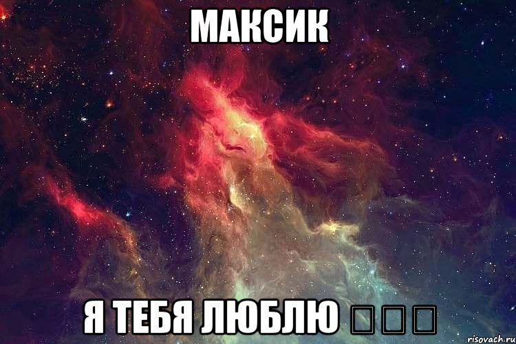 Максик Я тебя люблю ♡♡♡