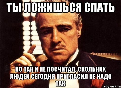 ты ложишься спать но так и не посчитал, скольких людей сегодня пригласил не надо так, Мем крестный отец