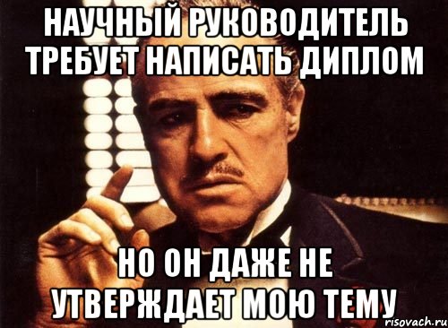 научный руководитель требует написать диплом но он даже не утверждает мою тему, Мем крестный отец