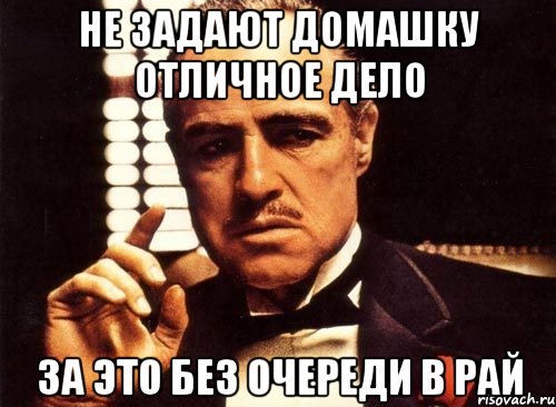 не задают домашку отличное дело за это без очереди в рай, Мем крестный отец