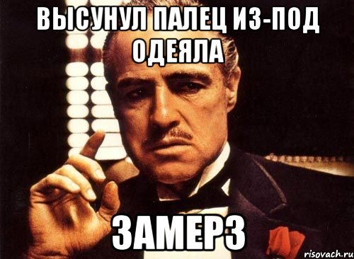 Высунул палец из-под одеяла Замерз, Мем крестный отец