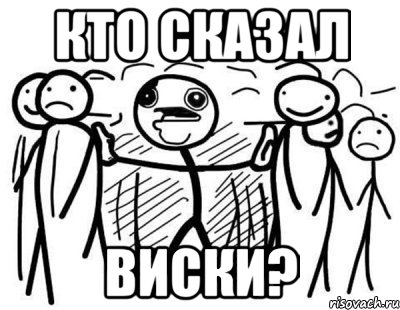 Кто сказал Виски?