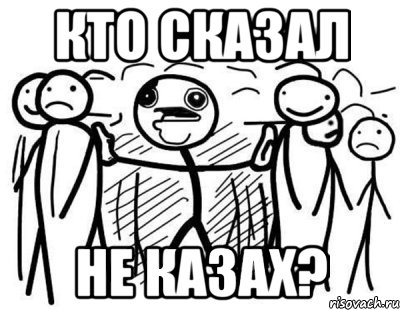 Кто сказал не казах?