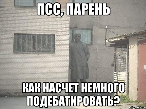 ПСС, ПАРЕНЬ КАК НАСЧЕТ НЕМНОГО ПОДЕБАТИРОВАТЬ?, Мем  Ленин за углом (пс, парень)