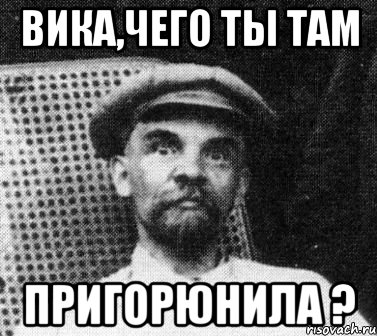 Вика,чего ты там пригорюнила ?, Мем   Ленин удивлен