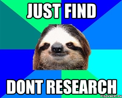 Just FIND Dont Research, Мем Ленивец