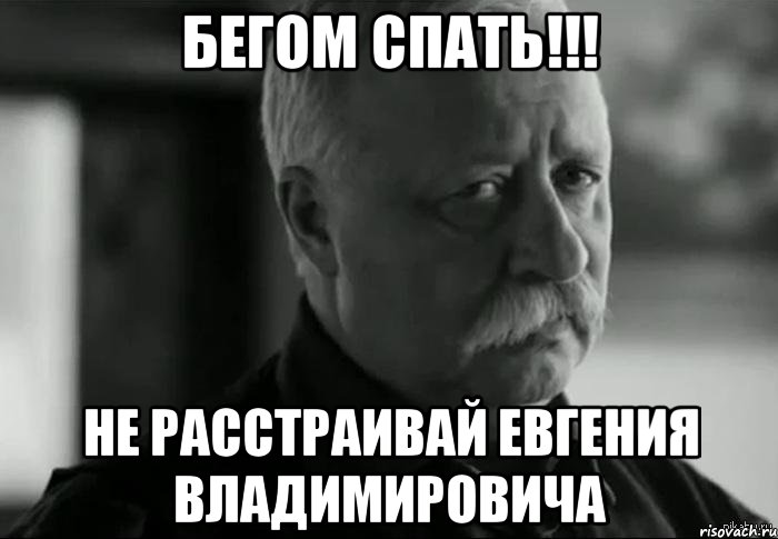 Бегом Спать!!! Не расстраивай Евгения Владимировича, Мем Не расстраивай Леонида Аркадьевича