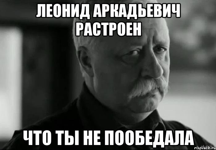 Леонид Аркадьевич растроен что ты не пообедала, Мем Не расстраивай Леонида Аркадьевича