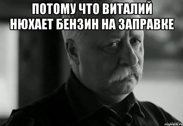 потому что Виталий нюхает бензин на заправке , Мем Не расстраивай Леонида Аркадьевича