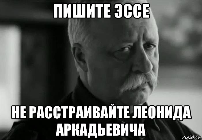 Пишите эссе Не расстраивайте Леонида Аркадьевича, Мем Не расстраивай Леонида Аркадьевича