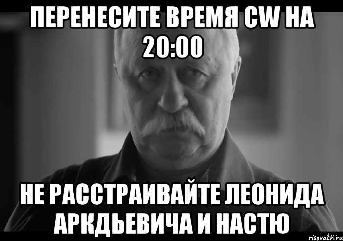 перенесите время cw на 20:00 не расстраивайте леонида аркдьевича и настю, Мем Не огорчай Леонида Аркадьевича