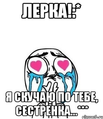 Лерка!:* я скучаю по тебе, сестренка...***, Мем Влюбленный