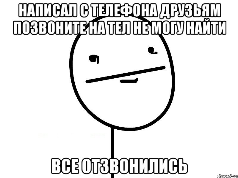 написал с телефона друзьям позвоните на тел не могу найти все отзвонились, Мем Покерфэйс