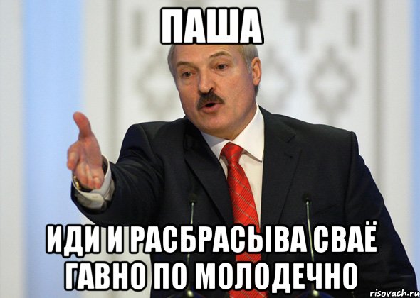 паша иди и расбрасыва сваЁ гавно по молодечно, Мем лукашенко