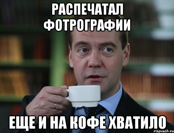 Распечатал фотрографии Еще и на кофе хватило, Мем Медведев спок бро