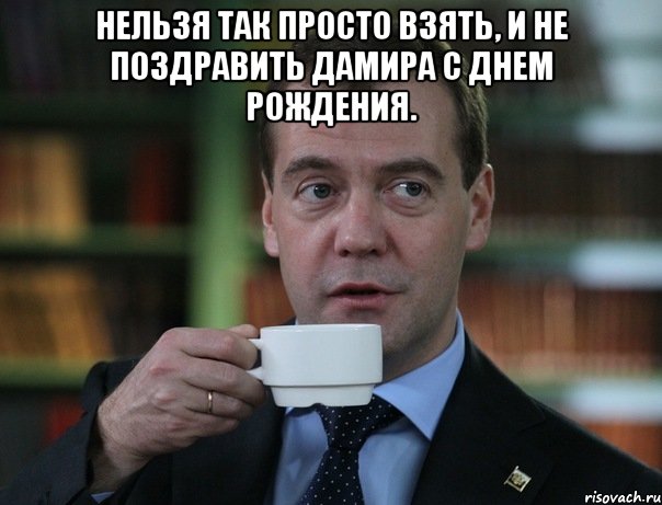 НЕЛЬЗЯ ТАК ПРОСТО ВЗЯТЬ, И НЕ ПОЗДРАВИТЬ ДАМИРА С ДНЕМ РОЖДЕНИЯ. , Мем Медведев спок бро