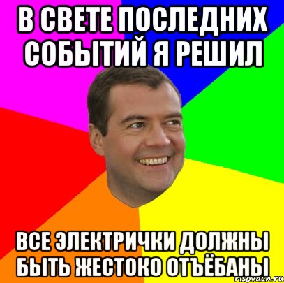 В свете последних событий я решил Все электрички должны быть жестоко отъёбаны, Мем  Медведев advice