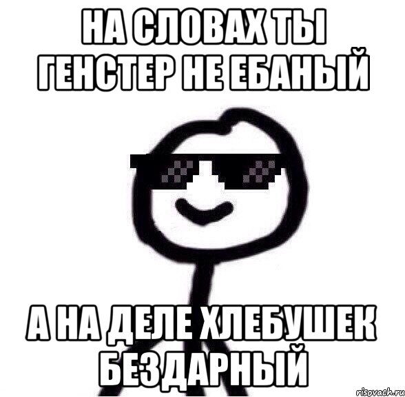 НА СЛОВАХ ТЫ ГЕНСТЕР НЕ ЕБАНЫЙ А НА ДЕЛЕ ХЛЕБУШЕК БЕЗДАРНЫЙ, Мем Крутой теребонька