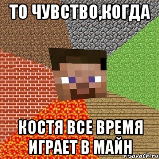 то чувство,когда Костя все время играет в майн, Мем Миникрафтер