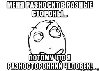 меня разносит в разные стороны... потому что я разносторонний человек!, Мем Мне кажется или