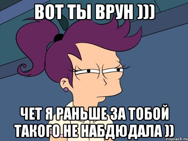 вот ты врун ))) чет я раньше за тобой такого не набдюдала )), Мем Мне кажется или (с Лилой)